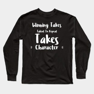 Winning Takes Talent To Repeat Takes Character Long Sleeve T-Shirt